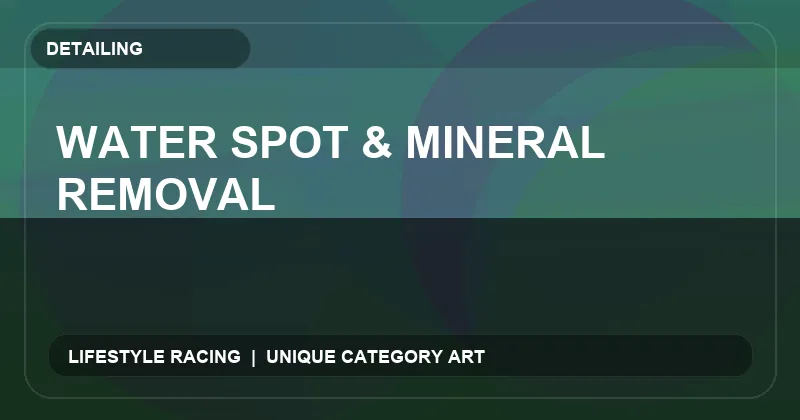 Water Spot & Mineral Removal